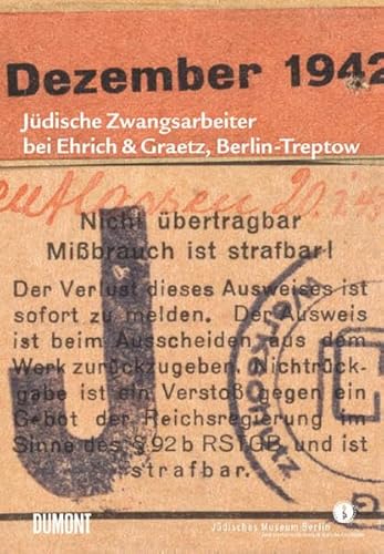 JÃ¼dische Zwangsarbeiter bei Ehrich & Graetz, Berlin-Treptow. Zeitzeugnisse aus dem JÃ¼dischen Mu...