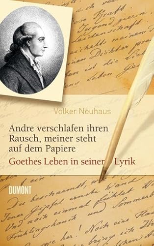 Andre verschlafen ihren Rausch, meiner steht auf dem Papiere: Goethes Leben in seiner Lyrik - Neuhaus, Volker