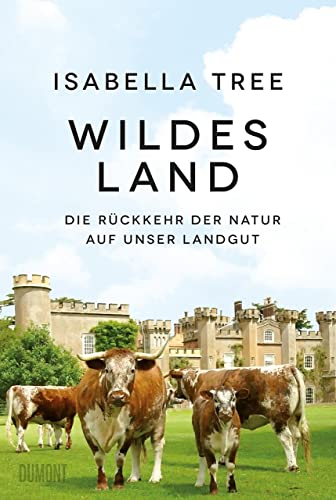 Stock image for Wildes Land: Die Rckkehr der Natur auf unser Landgut for sale by medimops