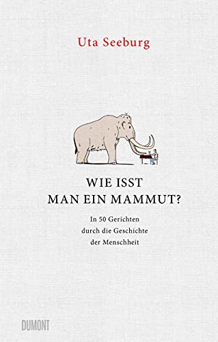 Beispielbild fr Wie isst man ein Mammut?: In 50 Gerichten durch die Geschichte der Menschheit zum Verkauf von medimops