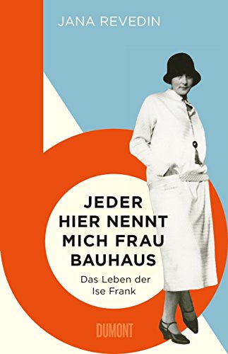 9783832183547: Jeder hier nennt mich Frau Bauhaus: Das Leben der Ise Frank. Ein biografischer Roman