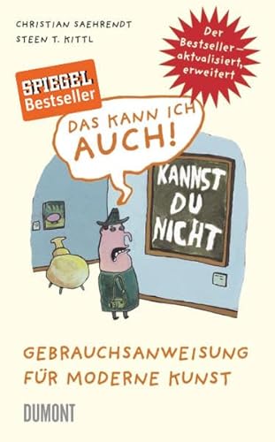 Das kann ich auch! Gebrauchsanweisung für moderne Kunst Erweiterte und aktualisierte Neuauflage - Saehrendt, Christian und Steen T. Kittl