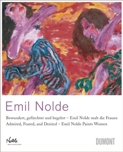 Beispielbild fr Emil Nolde: Admired, Feared, and Desired. Emil Nolde Paints Women zum Verkauf von Funky Fox Books