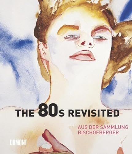 Imagen de archivo de The 80s Revisited. Sammlung Bischofberger: Aus der Sammlung Bischofberger a la venta por Books From California