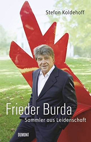 Frieder Burda. Die Biografie : Sammler aus Leidenschaft - Stefan Koldehoff