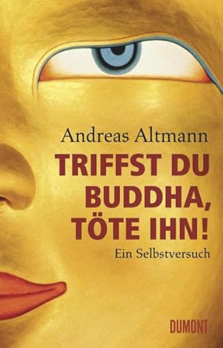 Triffst du Buddha, töte ihn! Ein Selbstversuch. - Altmann, Andreas