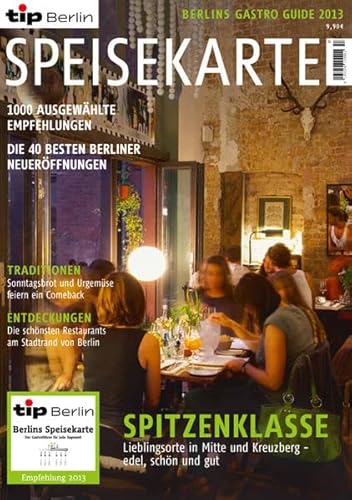 Berlins Gastro Guide - Speisekarte 2013 : Spitzenklasse: Lieblingsorte in Mitte und Kreuzberg - edel, schön und gut. 1000 ausgewählte Empfehlungen. Die besten 40 Berliner Neueröffnungen. Hrsg.: Tip Berlin - Unknown Author