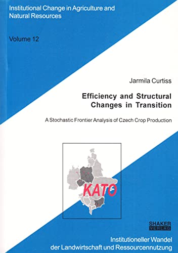 Efficiency and Structural Changes in Transition: A Stochastic Frontier Analysis of Czech Crop Production (Institutioneller Wandel Der Landwirtschaft ... Change in Agriculture and Natural Resources) - Curtiss, Jarmila