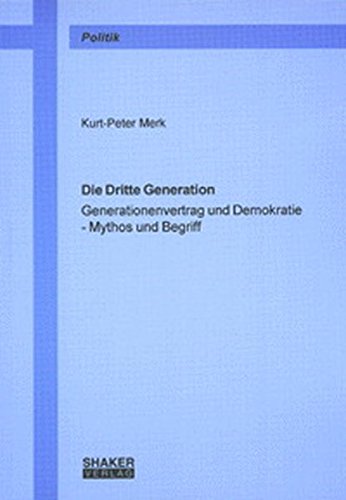 Die Dritte Generation: Generationenvertrag und Demokratie - Mythos und Begriff. - Merk, Kurt-Peter,