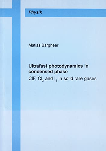 Imagen de archivo de Ultrafast photodynamics in condensed phase - ClF, Cl2 and I2 in solid rare gases: CIF, CI2 and I2 in Solid Rare Gases (Berichte aus der Physik) a la venta por medimops