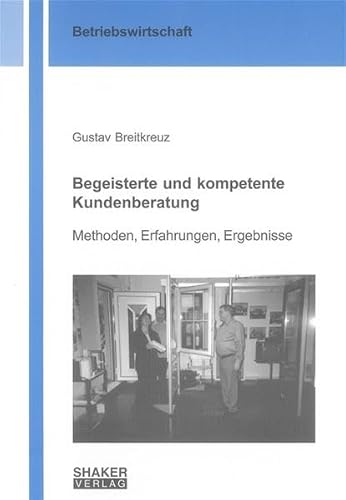 Beispielbild fr Begeisterte und kompetente Kundenberatung: Methoden, Erfahrungen, Ergebnisse (Berichte aus der Betriebswirtschaft) zum Verkauf von medimops