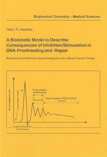 Stock image for A Biokinetic Model to Describe Consequences of Inhibition/Stimulation in DNA-Proofreading and -Repair: Biochemical Aspects to Support a Hypothesis for . Cancer Therapy (Berichte aus der Biophysik) for sale by medimops