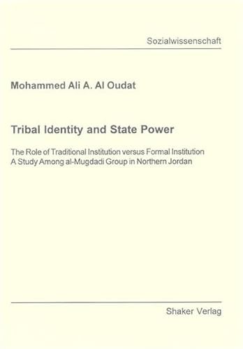 Beispielbild fr Tribal Identity and State Power: The Role of Traditional Institution versus Formal Institution - A Study Among al-Mugdadi Group in Northern Jordan (Berichte aus der Sozialwissenschaft) zum Verkauf von medimops