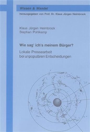 Imagen de archivo de Wie sag' ich's meinem Brger?: Lokale Pressearbeit bei unpopulren Entscheidungen a la venta por medimops
