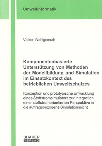 Komponentenbasierte Unterstützung von Methoden der Modellbildung und Simulation im Einsatzkontext des betrieblichen Umweltschutzes. - Wohlgemuth, Volker