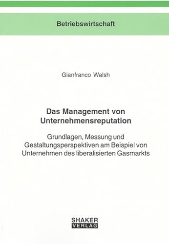 Stock image for Das Management von Unternehmensreputation: Grundlagen, Messung und Gestaltungsperspektiven am Beispiel von Unternehmen des liberalisierten Gasmarkts for sale by medimops