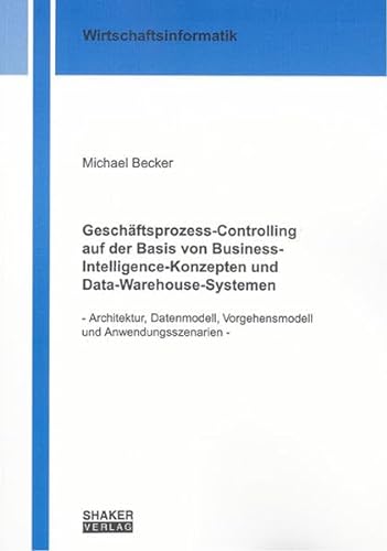 9783832264703: Geschftsprozess-Controlling auf der Basis von Business-Intelligence-Konzepten und Data-Warehouse-Systemen: Architektur, Datenmodell, Vorgehensmodell und Anwendungsszenarien