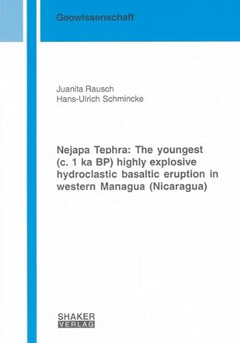 Nejapa Tephra: The Youngest (c. 1 Ka BP) Highly Explosive Hydroclastic Basaltic Eruption in Western Managua (Nicaragua) (Berichte aus der Geowissenschaft) (9783832278465) by Rausch, Juanita