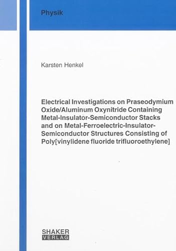 Stock image for Electrical Investigations on Praseodymium Oxide/Aluminum Oxynitride Containing Metal-Insulator-Semiconductor Stacks and on . trifluoroethylene] (Berichte aus der Physik) for sale by medimops