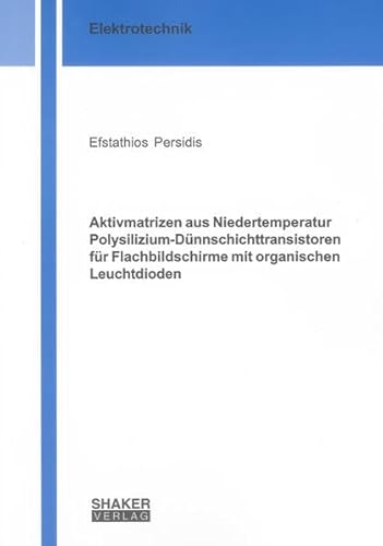 Aktivmatrizen aus Niedertemperatur Polysilizium-Dünnschichttransistoren für Flachbildschirme mit organischen Leuchtdioden - Efstathios Persidis