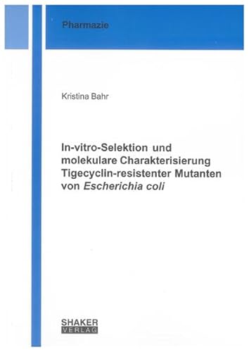 In-vitro-Selektion und molekulare Charakterisierung Tigecyclin-resistenter Mutanten von Escherich...