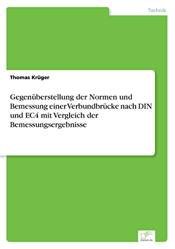 GegenÃ¼berstellung der Normen und Bemessung einer VerbundbrÃ¼cke nach DIN und EC4 mit Vergleich der Bemessungsergebnisse (German Edition) (9783832493073) by KrÃ¼ger, Thomas