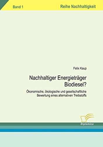 9783832493400: Nachhaltiger Energietrger Biodiesel?: konomische, kologische und gesellschaftliche Bewertung eines alternativen Treibstoffs: konomische, ... Treibtstoffs. Band 1 (Reihe Nachhaltigkeit)