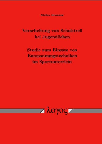 Verarbeitung Von Schulstress Bei Jugendlichen. Studie Zum Einsatz Von Entspannungstechniken Im Sportunterricht (German Edition) (9783832500993) by Brunner, Stefan