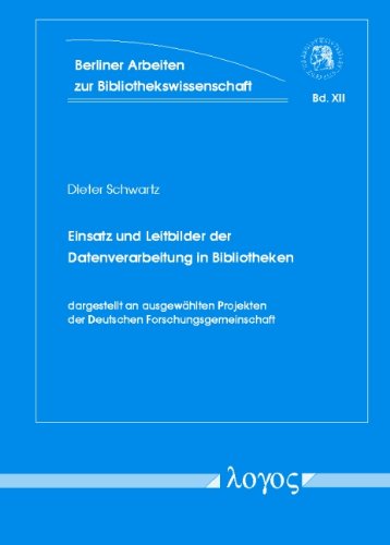 Einsatz Und Leitbilder Der Datenverarbeitung in Bibliotheken: Dargestellt an Ausgewahlten Projekten Der Deutschen Forschungsgemeinschaft (Berliner ... Und Informationswissensch) (German Edition) (9783832505066) by Schwartz, Dieter