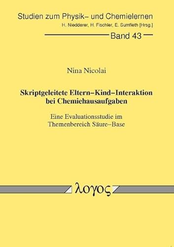 Skriptgeleitete Eltern-kind-interaktion Bei Chemiehausaufgaben - Eine Evaluationsstudie Im Themenbereich Saure-base (Studien Zum Physik- Und Chemielernen) - Nina Nicolai