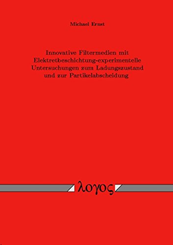 Innovative Filtermedien Mit Elektretbeschichtung-Experimentelle Untersuchungen Zum Ladungszustand Und Zur Partikelabscheidung (German Edition) (9783832511296) by Ernst, Michael