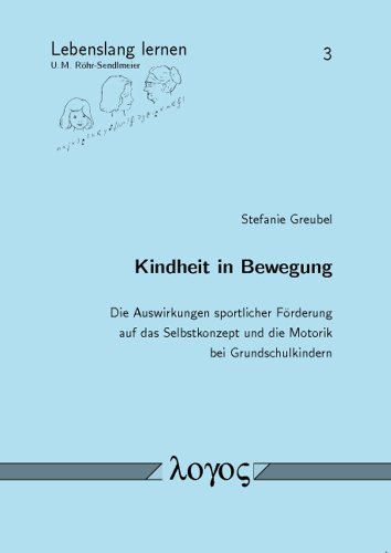 9783832517199: Kindheit in Bewegung: Die Auswirkungen Sportlicher Forderung Auf Das Selbstkonzept Und Die Motorik Bei Grundschulkindern: 3 (Lebenslang Lernen)