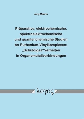 PrÃ¤parative, elektrochemische, spektroelektrochemische und quantenchemische Studien an Ruthenium-Vinylkomplexen: Â»SchuldigesÂ« Verhalten in Organometallverbindungen (9783832517878) by JÃƒÂ¶rg Maurer
