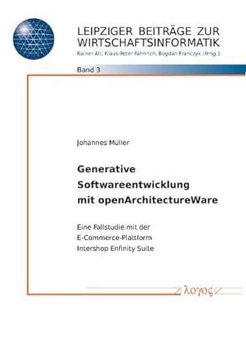 Generative Softwareentwicklung Mit Openarchitectureware: Eine Fallstudie Mit Der E-Commerce-Plattform Intershop Enfinity Suite (Leipziger Beitrage Zur Wirtschaftsinformatik) (German Edition) (9783832521219) by Muller Dr, Johannes