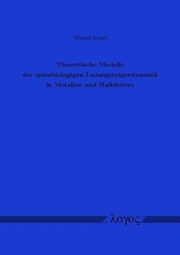 Theoretische Modelle Der Spinabhangigen Ladungstragerdynamik in Metallen Und Halbleitern (German Edition) (9783832525644) by Krauss, Michael