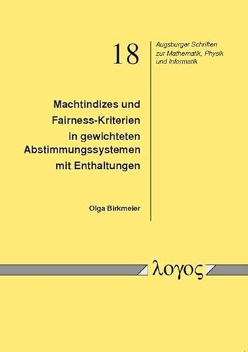 9783832529680: Machtindizes Und Fairness-kriterien in Gewichteten Abstimmungssystemen Mit Enthaltungen: 18 (Augsburger Schriften Zur Mathematik, Physik Und Informatik)