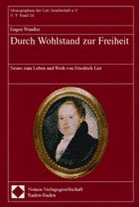 Durch Wohlstand Zur Freiheit: Neues Zum Leben Und Werk Von Friedrich List (German Edition) (9783832903251) by Wendler, Eugen