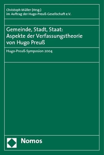 Beispielbild fr Gemeinde, Stadt, Staat: Aspekte der Verfassungstheorie von Hugo Preu. Hugo-Preu-Symposion 26./27. November 2004 im Rathaus von Berlin. zum Verkauf von Antiquariat + Verlag Klaus Breinlich