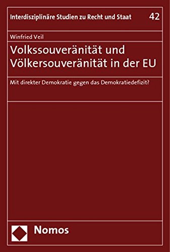 Volkssouveränität und Völkersouveränität in der EU: Mit direkter Demokratie gegen das Demokratiedefizit? (Interdisziplinare Studien zu Recht und Staat, Band 42)