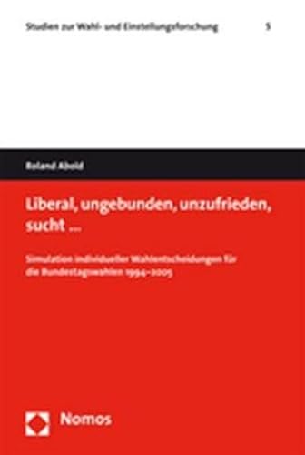 9783832928575: Liberal, ungebunden, unzufrieden, sucht...: Simulation individueller Wahlentscheidungen fr die Bundestagswahlen 1994 - 2005