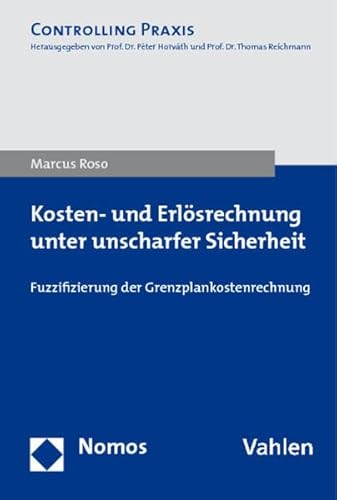 9783832948665: Kosten- Und Erlosrechnung Unter Unscharfer Sicherheit: Fuzzifizierung Der Grenzplankostenrechnung (Controlling Praxis)