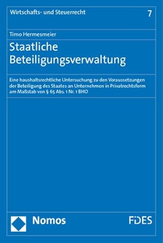 Staatliche Beteiligungsverwaltung Eine haushaltsrechtliche Untersuchung zu den Voraussetzungen der Beteiligung des Staates an Unternehmen in Privatrechtsform am Maßstab von § 65 Abs. 1 Nr. 1 BHO - Hermesmeier, Timo