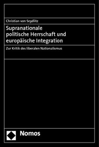 Beispielbild fr Supranationale politische Herrschaft und europische Integration: Zur Kritik des liberalen Nationalismus zum Verkauf von text + tne