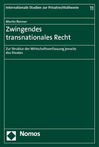 Zwingendes transnationales Recht : Zur Struktur der Wirtschaftsverfassung jenseits des Staates - Moritz Renner