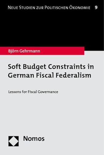 Soft Budget Constraints in German Fiscal Federalism: Lessons for Fiscal Governance (New Studies on Political Economy) - Gehrmann, BjÃ Â¶rn