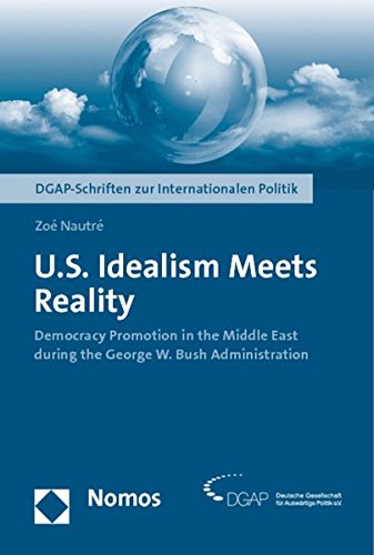 U.S. Idealism Meets Reality: Democracy Promotion in the Middle East during the George W. Bush Administration (Dgap-Miscellanies About International Politics / Dgap-Schrif) - Nautré, Zoé
