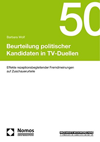 Beurteilung politischer Kandidaten in TV-Duellen : Effekte rezeptionsbegleitender Fremdmeinungen auf Zuschauerurteile. Angewandte Medienforschung ; Bd. 50 - Wolf, Barbara