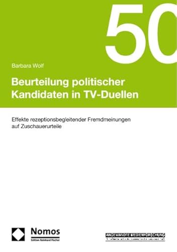 Beurteilung politischer Kandidaten in TV-Duellen: Effekte rezeptionsbegleitender Fremdmeinungen auf Zuschauerurteile (9783832960124) by Wolf, Barbara