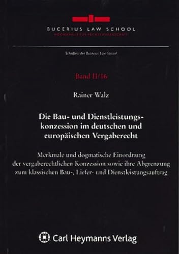 Die Bau- und Dienstleistungskonzession im deutschen und europäischen Vergaberecht Merkmale und dogmatische Einordnung der vergaberechtlichen Konzession sowie ihre Abgrenzung zum klassischen Bau-, Liefer- und Dienstleistungsauftrag - Walz, Rainer