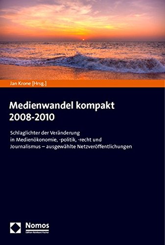 Medienwandel kompakt 2008-2010: Schlaglichter der Veränderung in Medienökonomie, -politik, -recht und Journalismus; ausgewählte Netzveröffentlichungen. - Krone, Jan [Hrsg.]